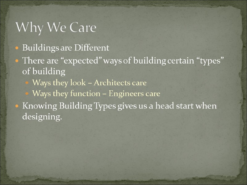 Buildings are Different There are “expected” ways of building certain “types” of building Ways